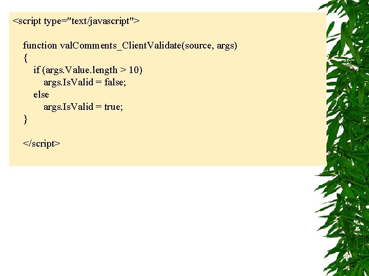 <script type="text/javascript"> function val. Comments_Client. Validate(source, args) { if (args. Value. length > 10)