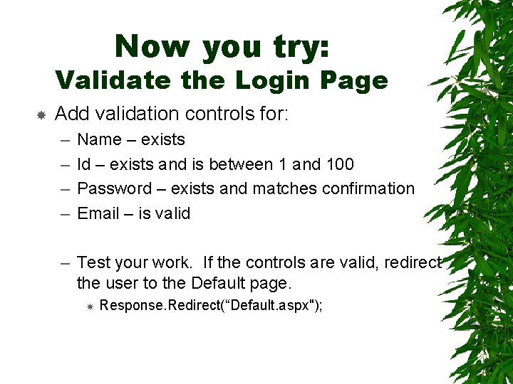 Now you try: Validate the Login Page Add validation controls for: – – Name