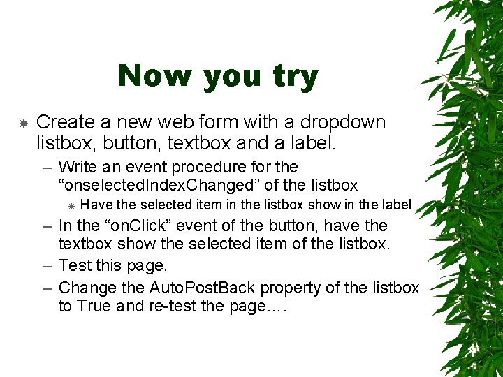 Now you try Create a new web form with a dropdown listbox, button, textbox