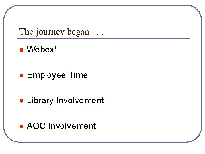 The journey began. . . l Webex! l Employee Time l Library Involvement l