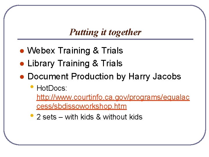 Putting it together l l l Webex Training & Trials Library Training & Trials