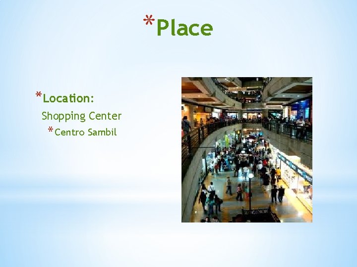 *Place *Location: Shopping Center * Centro Sambil 