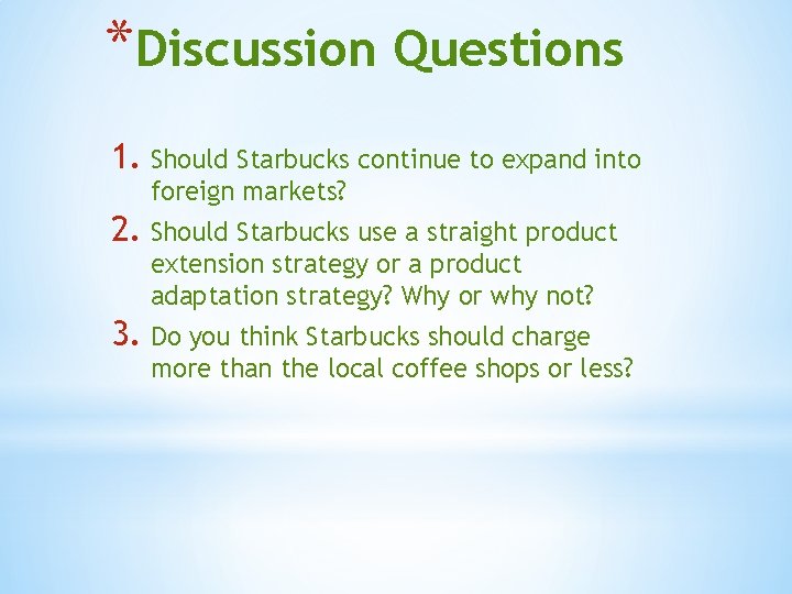 *Discussion Questions 1. Should Starbucks continue to expand into foreign markets? 2. Should Starbucks