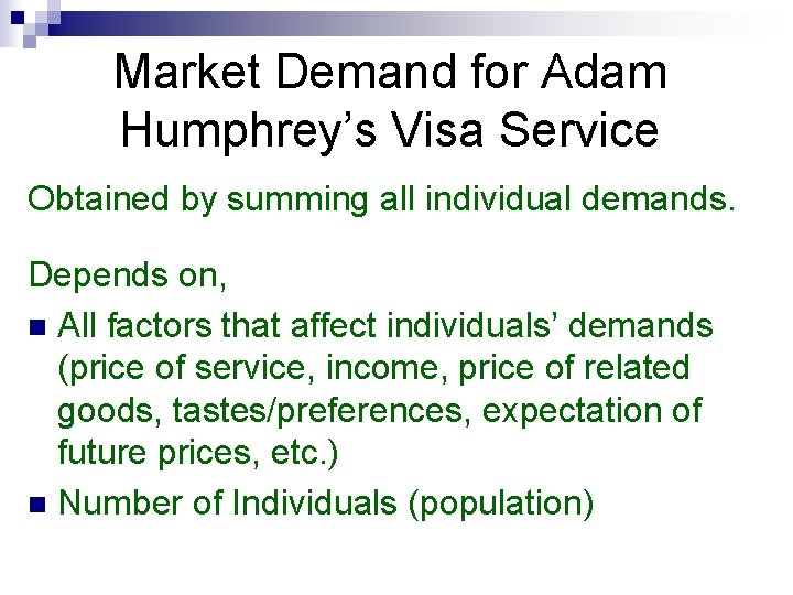 Market Demand for Adam Humphrey’s Visa Service Obtained by summing all individual demands. Depends