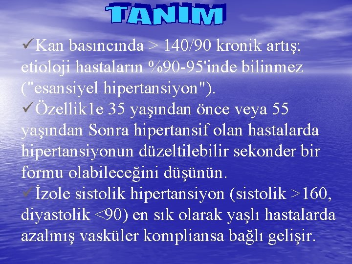 üKan basıncında > 140/90 kronik artış; etioloji hastaların %90 -95'inde bilinmez ("esansiyel hipertansiyon"). üÖzellik