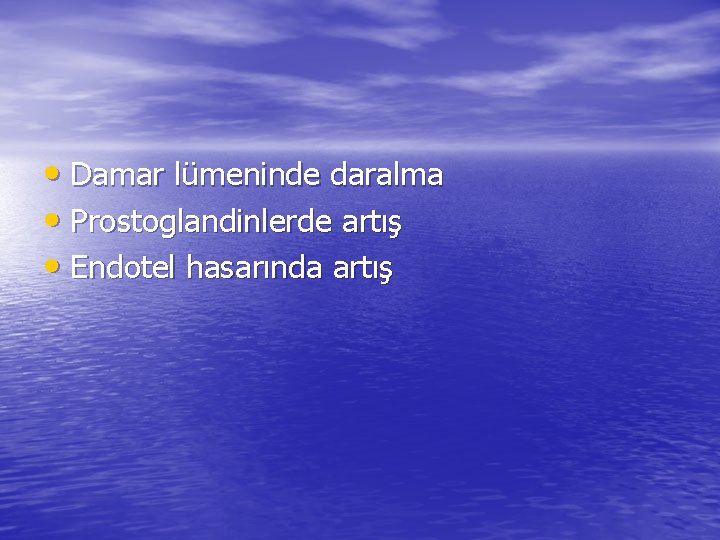  • Damar lümeninde daralma • Prostoglandinlerde artış • Endotel hasarında artış 