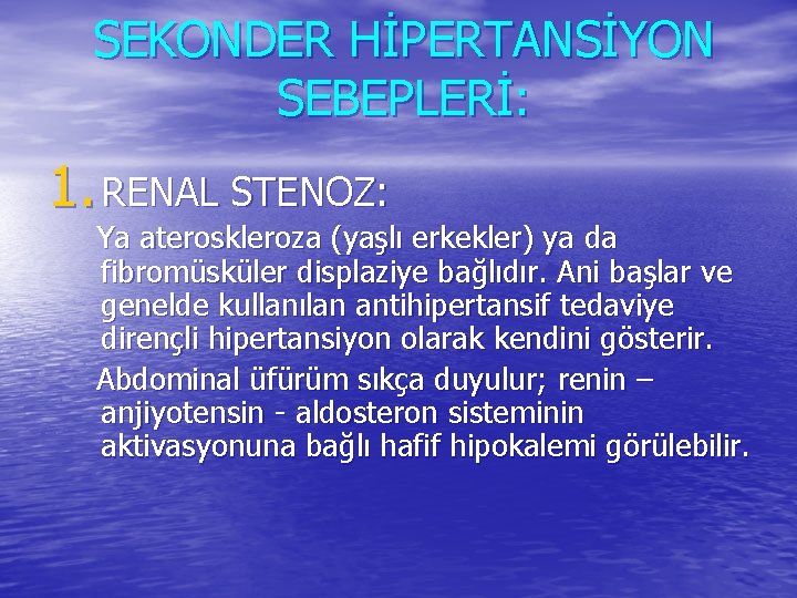 SEKONDER HİPERTANSİYON SEBEPLERİ: 1. RENAL STENOZ: Ya ateroskleroza (yaşlı erkekler) ya da fibromüsküler displaziye