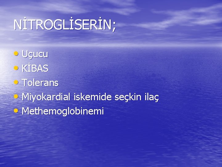 NİTROGLİSERİN; • Uçucu • KİBAS • Tolerans • Miyokardial iskemide seçkin ilaç • Methemoglobinemi