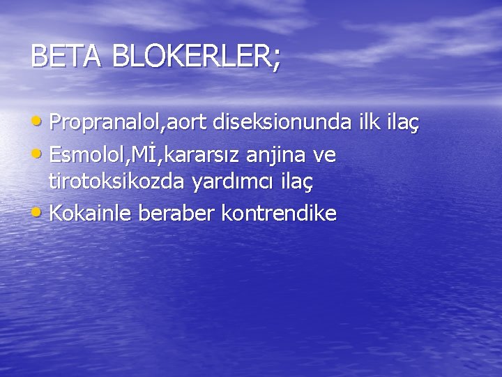 BETA BLOKERLER; • Propranalol, aort diseksionunda ilk ilaç • Esmolol, Mİ, kararsız anjina ve