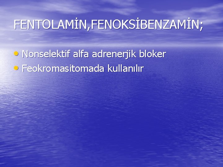 FENTOLAMİN, FENOKSİBENZAMİN; • Nonselektif alfa adrenerjik bloker • Feokromasitomada kullanılır 