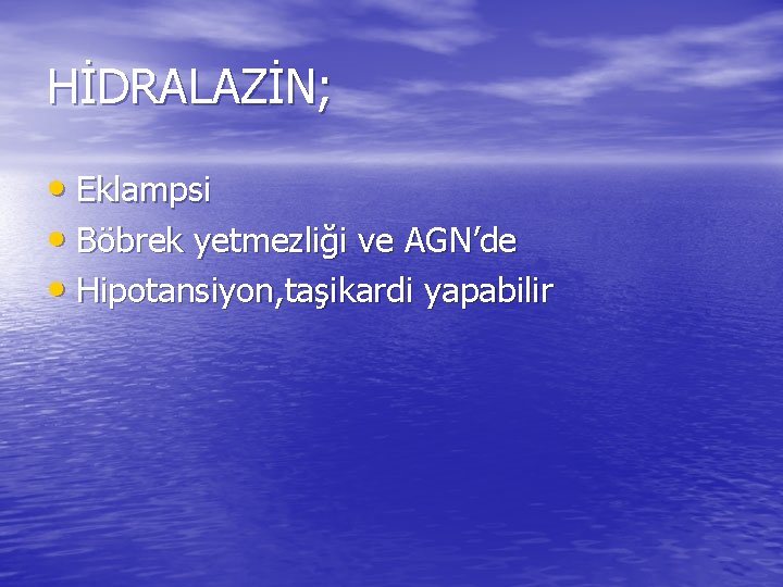 HİDRALAZİN; • Eklampsi • Böbrek yetmezliği ve AGN’de • Hipotansiyon, taşikardi yapabilir 