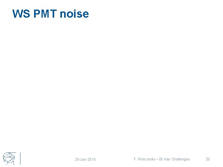 WS PMT noise 25 -Jan-2016 F. Roncarolo – BI Key Challenges 28 