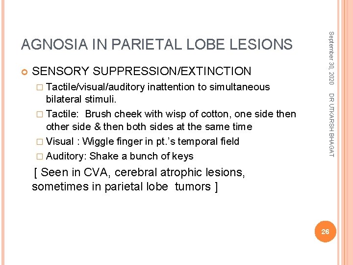  SENSORY SUPPRESSION/EXTINCTION � Tactile/visual/auditory inattention to simultaneous DR UTKARSH BHAGAT bilateral stimuli. �