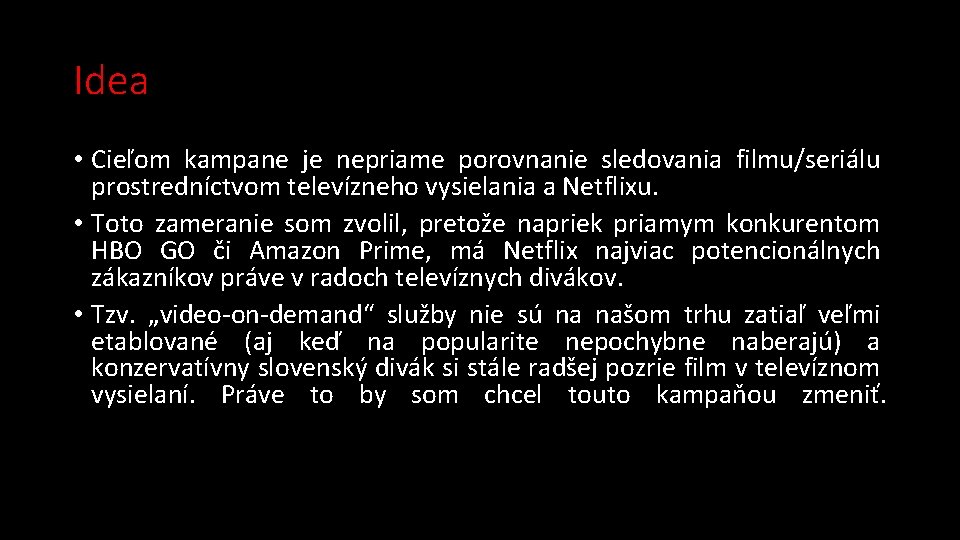 Idea • Cieľom kampane je nepriame porovnanie sledovania filmu/seriálu prostredníctvom televízneho vysielania a Netflixu.