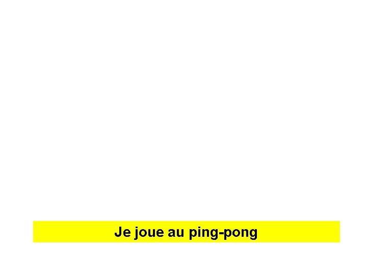 J _Jej _joue __ a p__g–p___ au_ ping-pong 