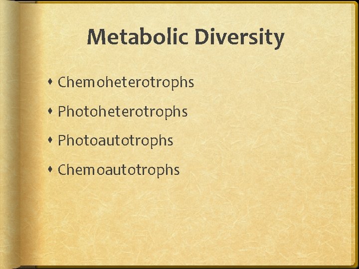 Metabolic Diversity Chemoheterotrophs Photoautotrophs Chemoautotrophs  Metabolic Diversity Chemoheterotrophs Photoautotrophs Chemoautotrophs