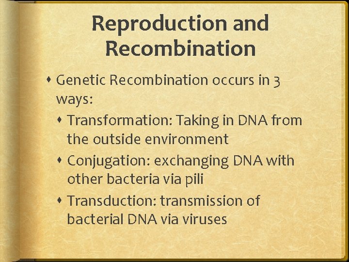 Reproduction and Recombination Genetic Recombination occurs in 3 ways: Transformation: Taking in DNA from