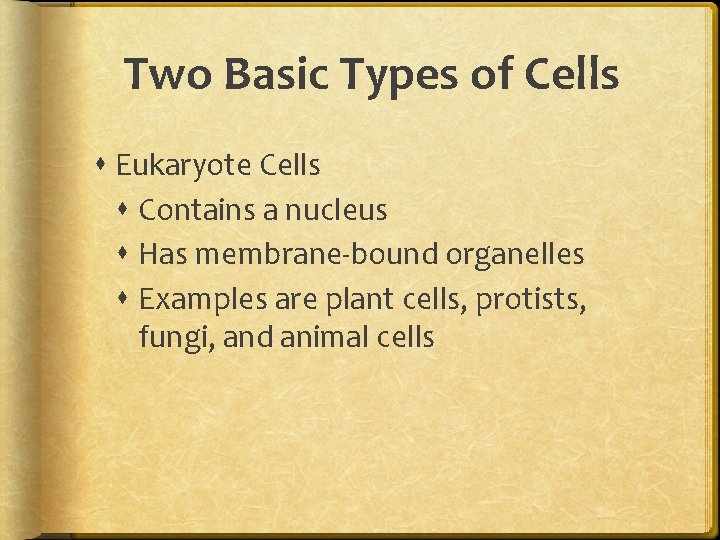 Two Basic Types of Cells Eukaryote Cells Contains a nucleus Has membrane-bound organelles Examples Two Basic Types of Cells Eukaryote Cells Contains a nucleus Has membrane-bound organelles Examples