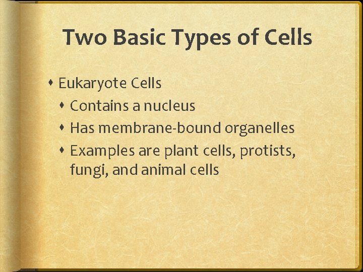 Two Basic Types of Cells Eukaryote Cells Contains a nucleus Has membrane-bound organelles Examples