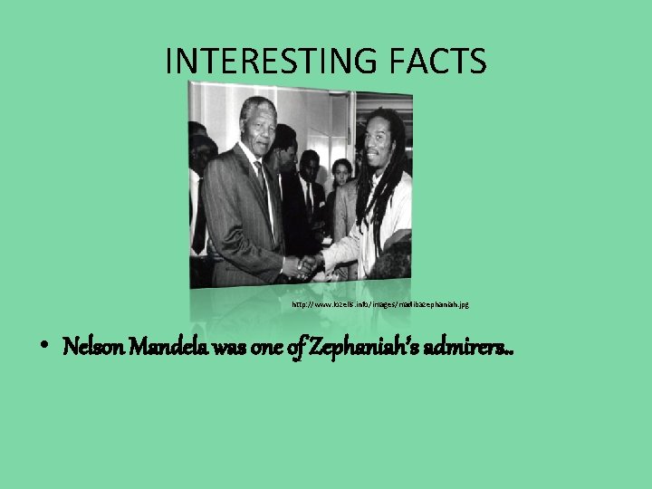 INTERESTING FACTS http: //www. lozells. info/images/madibazephaniah. jpg • Nelson Mandela was one of Zephaniah’s
