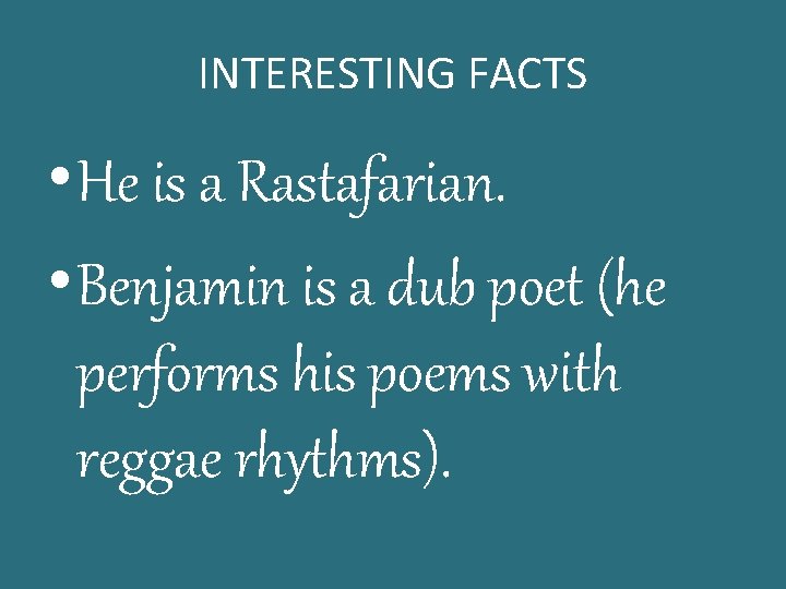 INTERESTING FACTS • He is a Rastafarian. • Benjamin is a dub poet (he