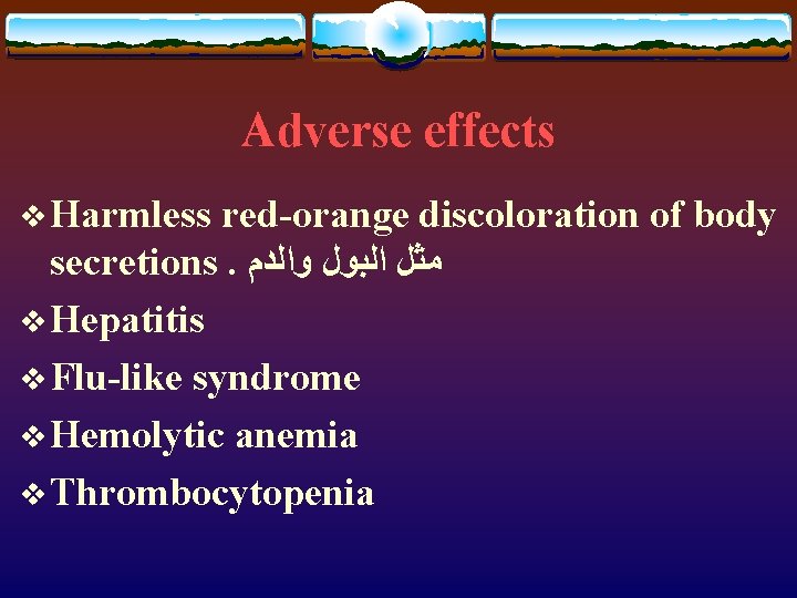 Adverse effects v Harmless red-orange discoloration of body secretions. ﻣﺜﻞ ﺍﻟﺒﻮﻝ ﻭﺍﻟﺪﻡ v Hepatitis