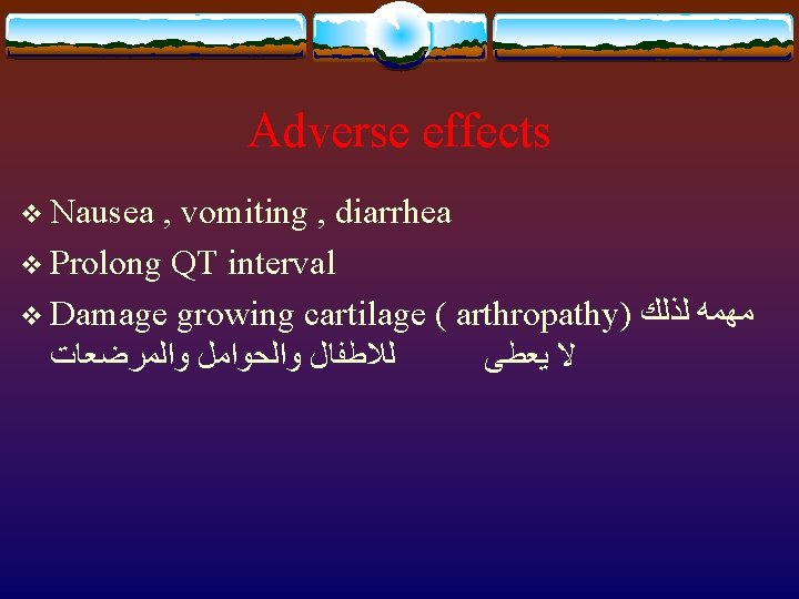 Adverse effects v Nausea , vomiting , diarrhea v Prolong QT interval v Damage