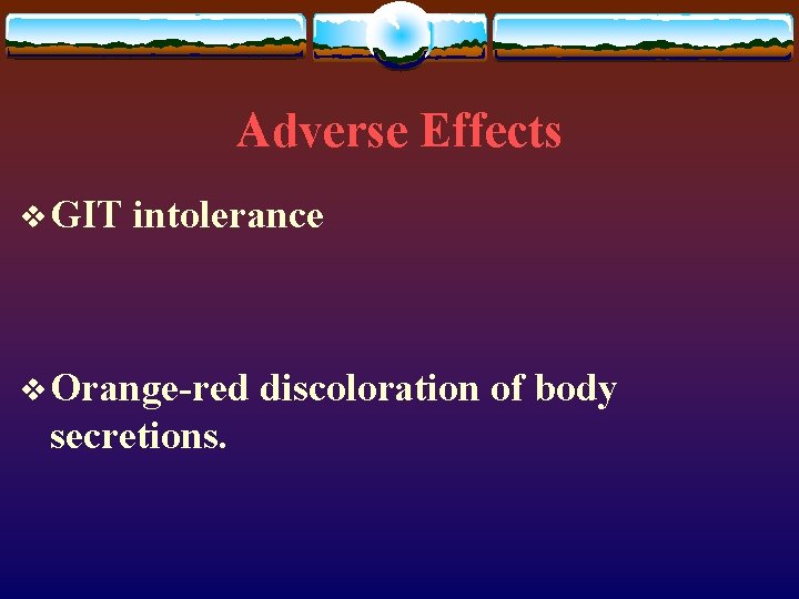 Adverse Effects v GIT intolerance v Orange-red secretions. discoloration of body 