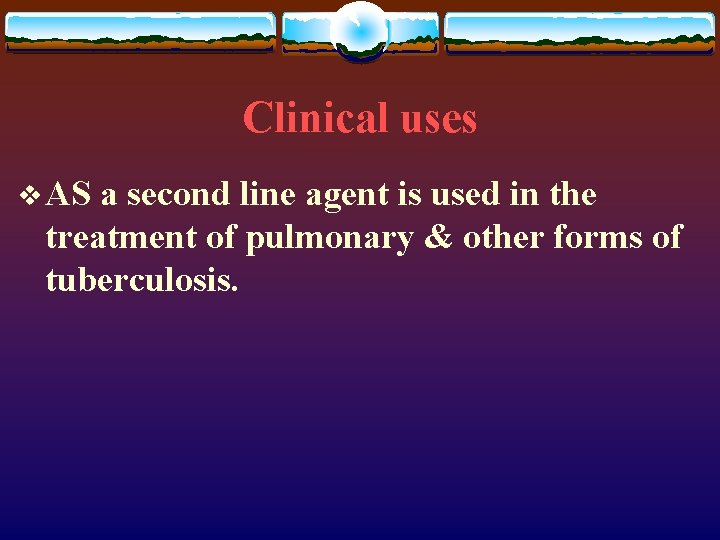 Clinical uses v AS a second line agent is used in the treatment of