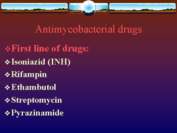 Antimycobacterial drugs v. First line of drugs: v Isoniazid (INH) v Rifampin v Ethambutol