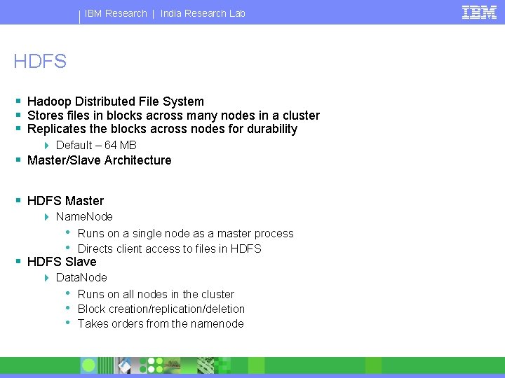 IBM Research | India Research Lab HDFS § Hadoop Distributed File System § Stores