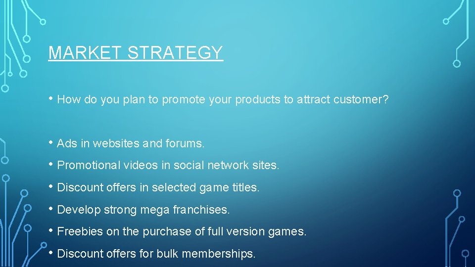 MARKET STRATEGY • How do you plan to promote your products to attract customer? MARKET STRATEGY • How do you plan to promote your products to attract customer?