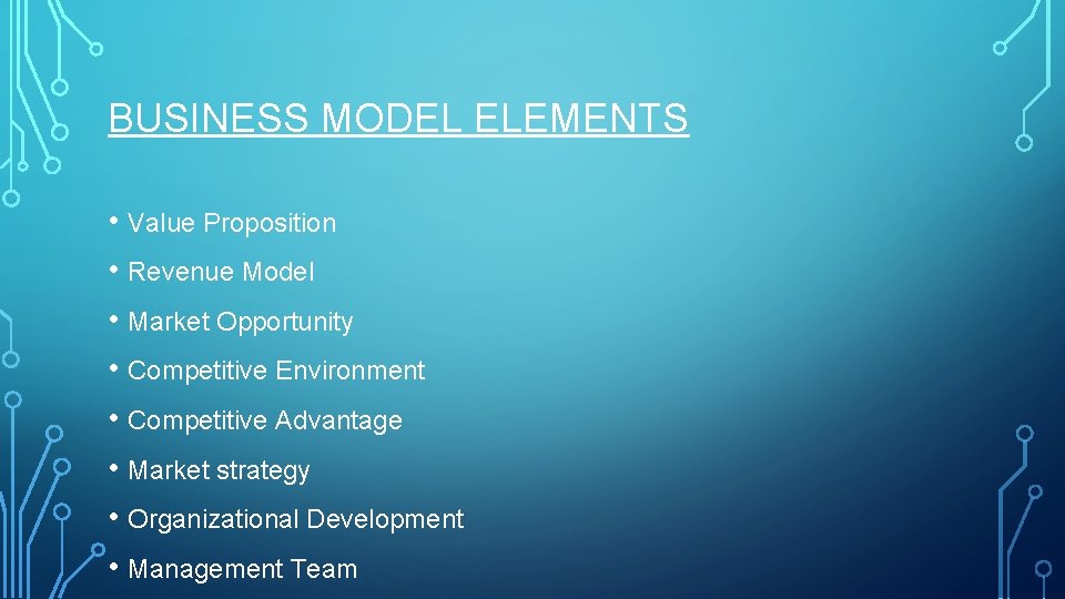 BUSINESS MODEL ELEMENTS • Value Proposition • Revenue Model • Market Opportunity • Competitive BUSINESS MODEL ELEMENTS • Value Proposition • Revenue Model • Market Opportunity • Competitive