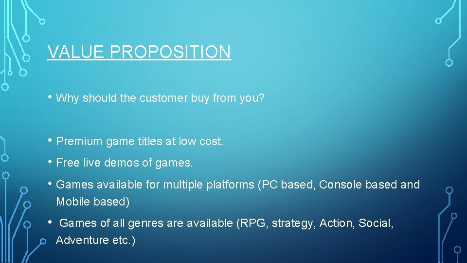 VALUE PROPOSITION • Why should the customer buy from you? • Premium game titles VALUE PROPOSITION • Why should the customer buy from you? • Premium game titles