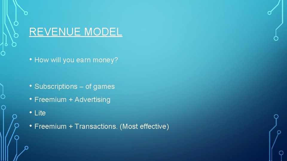 REVENUE MODEL • How will you earn money? • Subscriptions – of games • REVENUE MODEL • How will you earn money? • Subscriptions – of games •