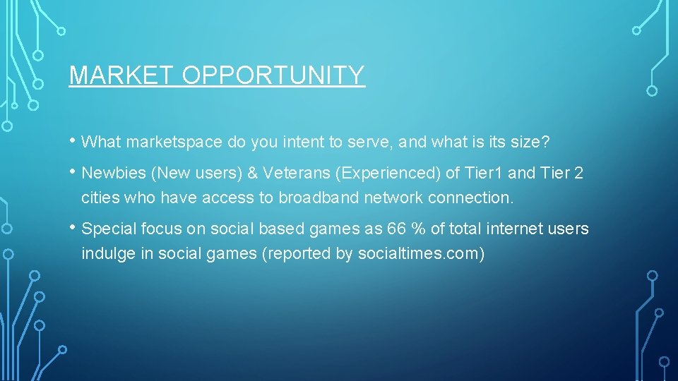 MARKET OPPORTUNITY • What marketspace do you intent to serve, and what is its MARKET OPPORTUNITY • What marketspace do you intent to serve, and what is its