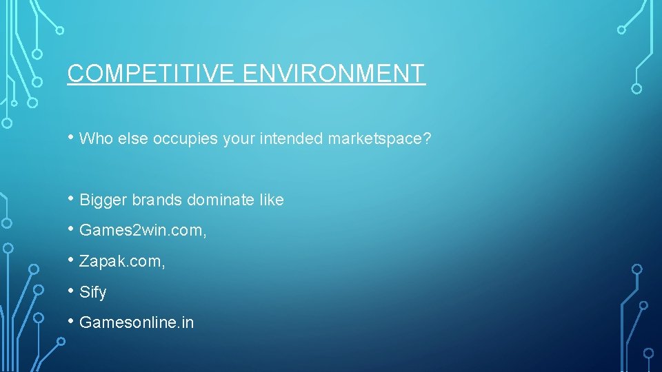 COMPETITIVE ENVIRONMENT • Who else occupies your intended marketspace? • Bigger brands dominate like COMPETITIVE ENVIRONMENT • Who else occupies your intended marketspace? • Bigger brands dominate like