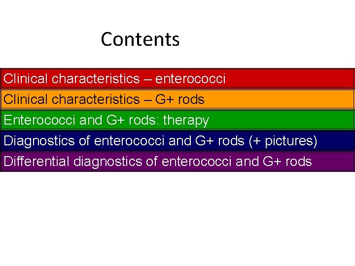 Contents Clinical characteristics – enterococci Clinical characteristics – G+ rods Enterococci and G+ rods:
