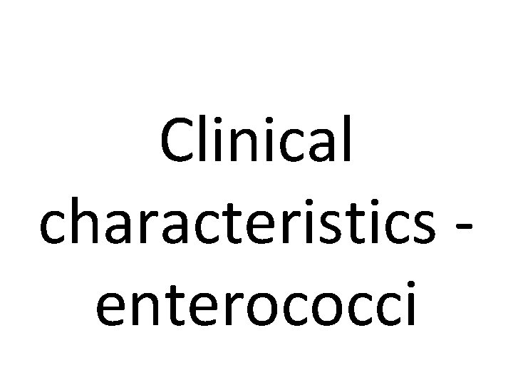 Clinical characteristics - enterococci 