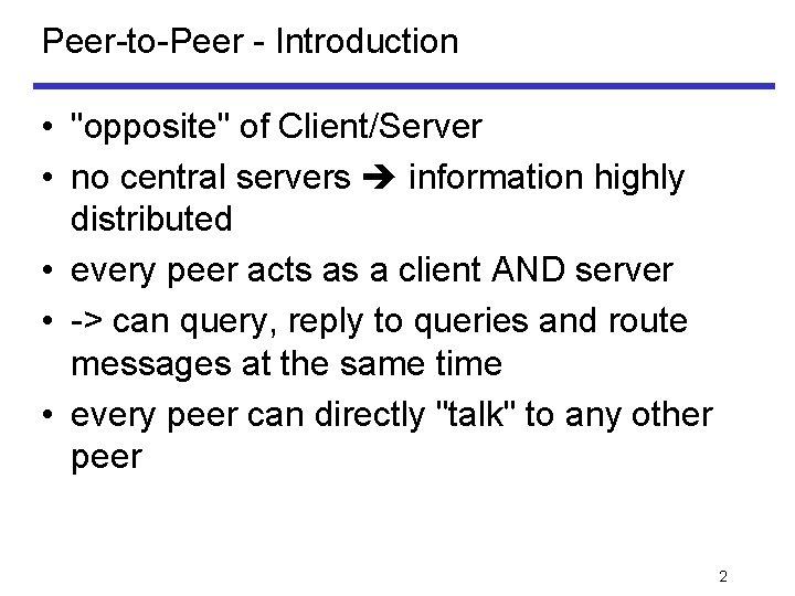 Peer-to-Peer - Introduction • "opposite" of Client/Server • no central servers information highly distributed