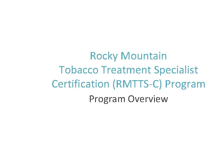 Rocky Mountain Tobacco Treatment Specialist Certification (RMTTS-C) Program Overview 