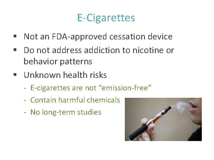 E-Cigarettes § Not an FDA-approved cessation device § Do not address addiction to nicotine