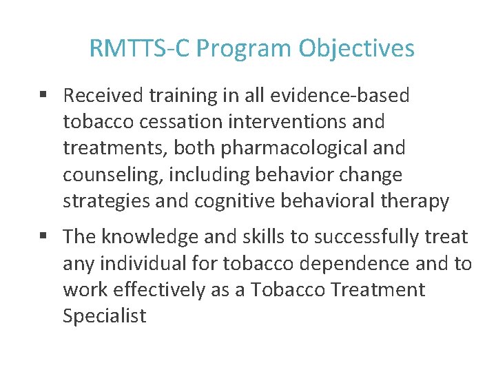 RMTTS-C Program Objectives § Received training in all evidence-based tobacco cessation interventions and treatments,