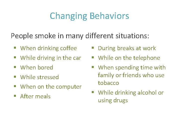 Changing Behaviors People smoke in many different situations: § § § When drinking coffee