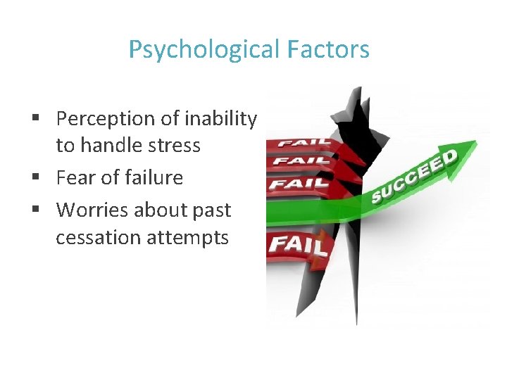 Psychological Factors § Perception of inability to handle stress § Fear of failure §