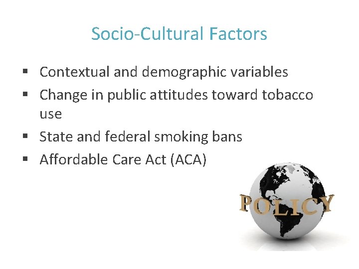 Socio-Cultural Factors § Contextual and demographic variables § Change in public attitudes toward tobacco