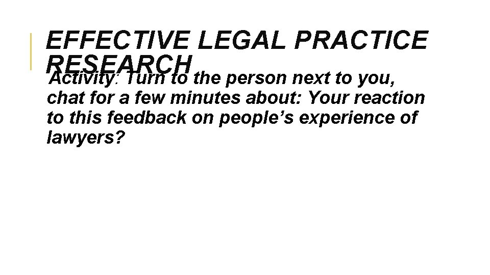 EFFECTIVE LEGAL PRACTICE RESEARCH Activity: Turn to the person next to you, chat for