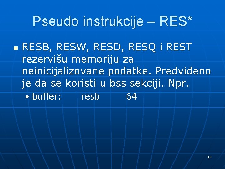 Pseudo instrukcije – RES* n RESB, RESW, RESD, RESQ i REST rezervišu memoriju za