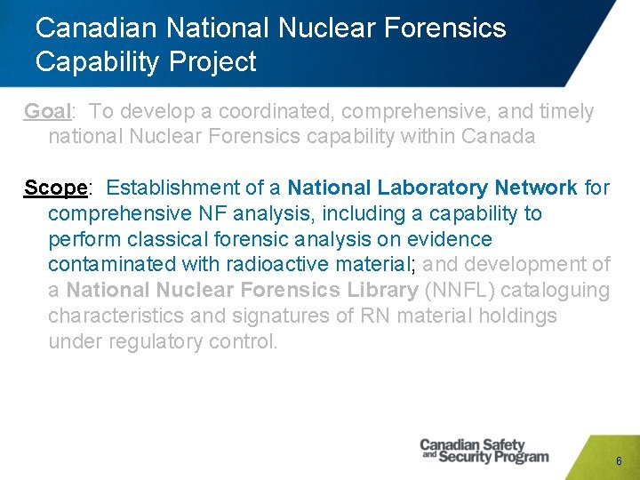 Canadian National Nuclear Forensics Capability Project Goal: To develop a coordinated, comprehensive, and timely