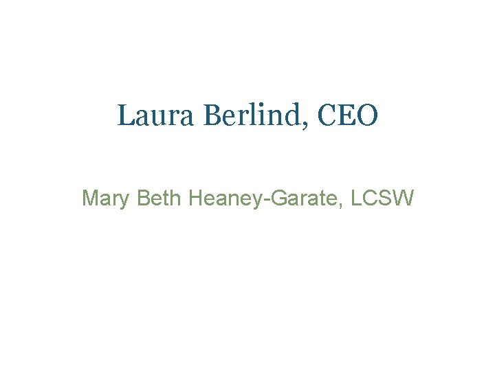 Laura Berlind, CEO Mary Beth Heaney-Garate, LCSW 